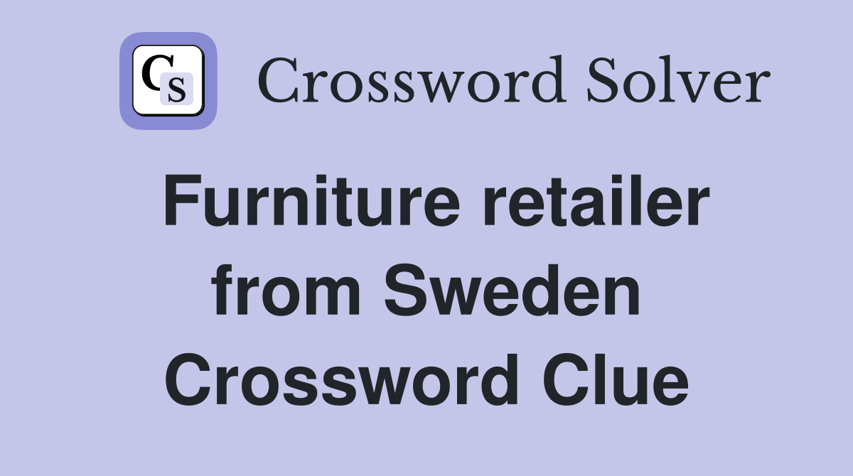 Furniture retailer from Sweden Crossword Clue