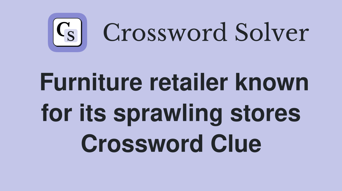 Furniture retailer known for its sprawling stores Crossword Clue