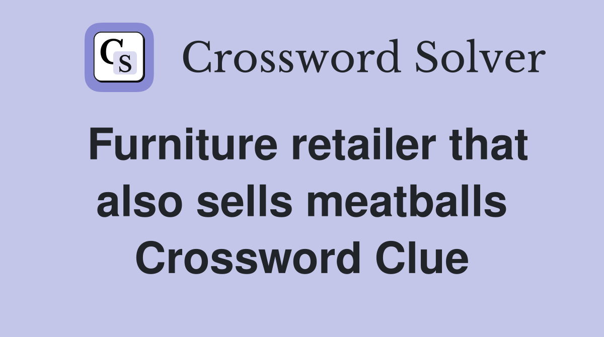 Furniture retailer that also sells meatballs Crossword Clue