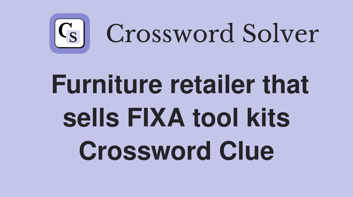 Furniture retailer that sells FIXA tool kits Crossword Clue
