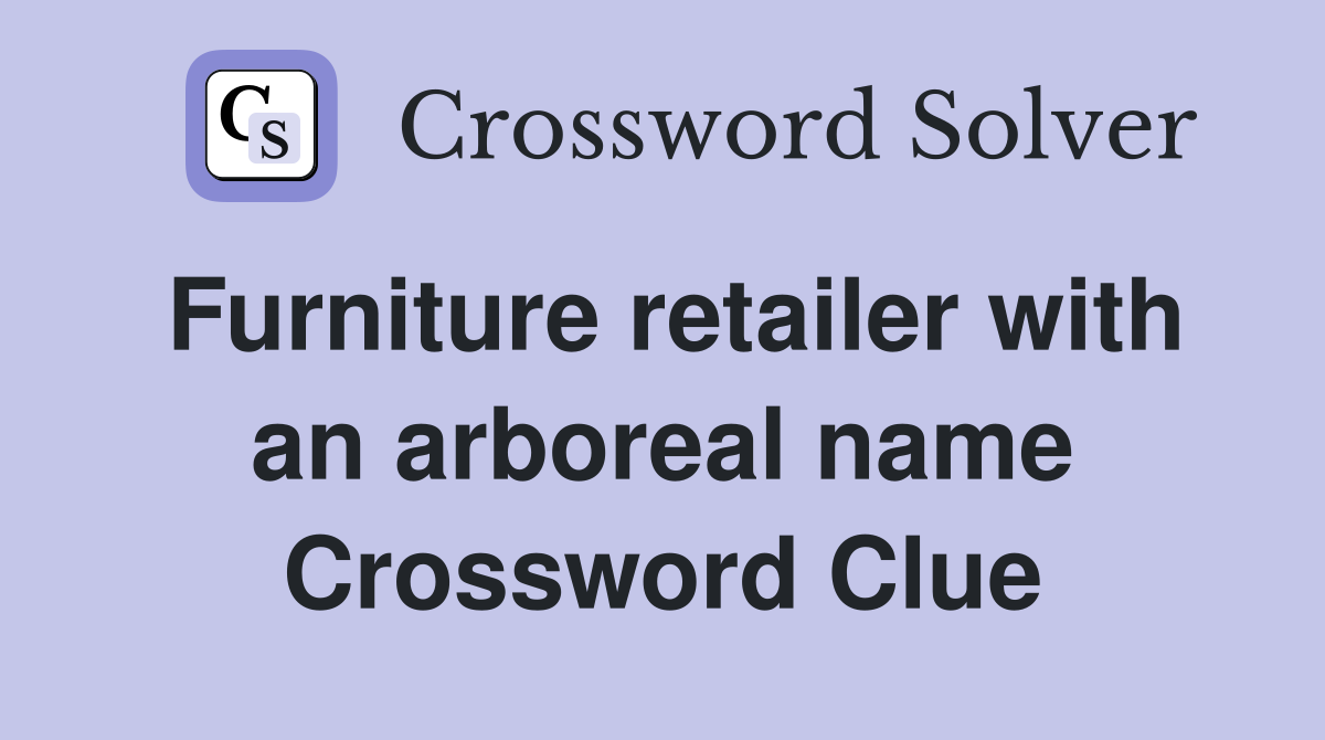 Furniture retailer with an arboreal name Crossword Clue