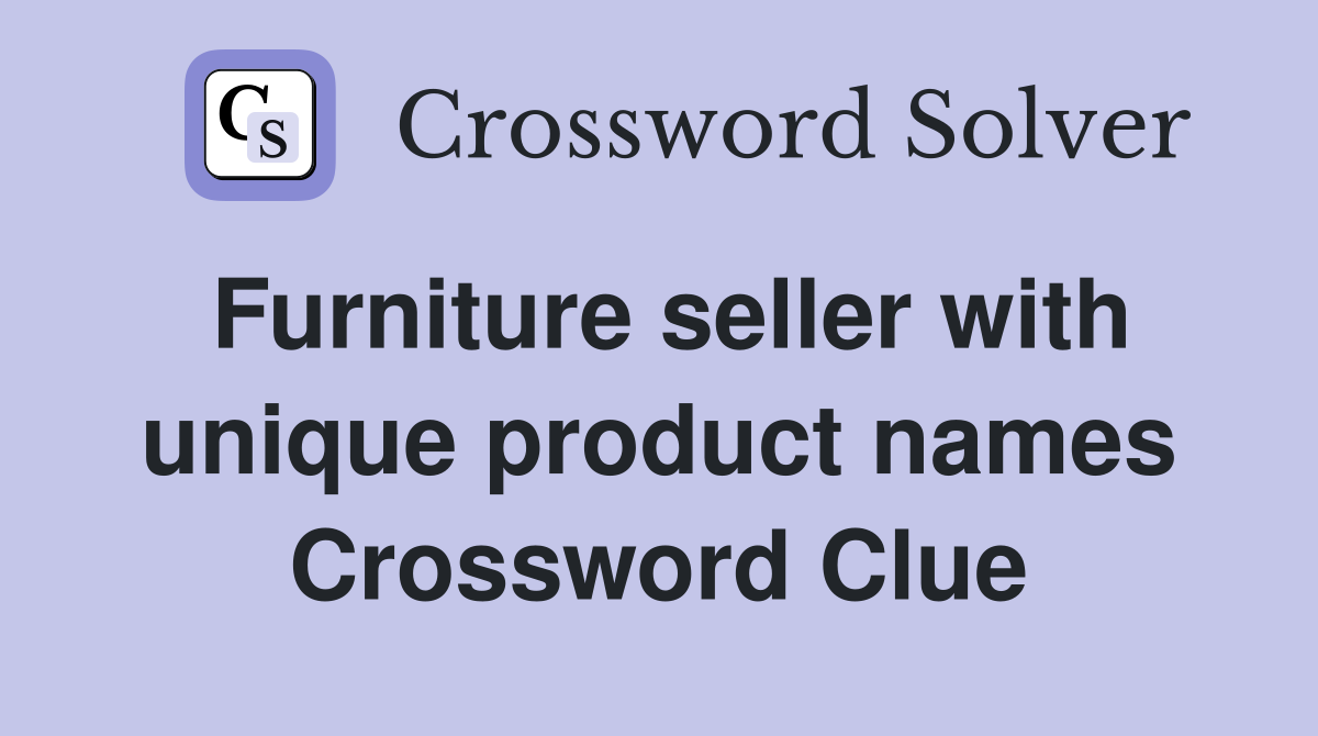 Furniture seller with unique product names Crossword Clue