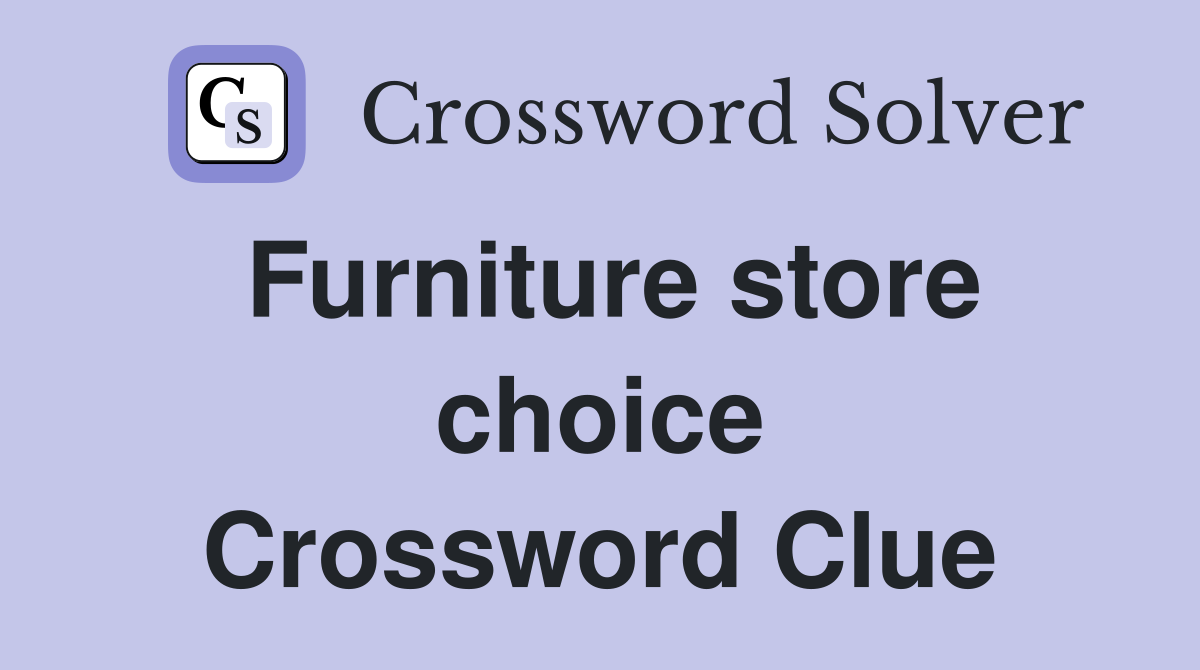 Furniture store choice Crossword Clue