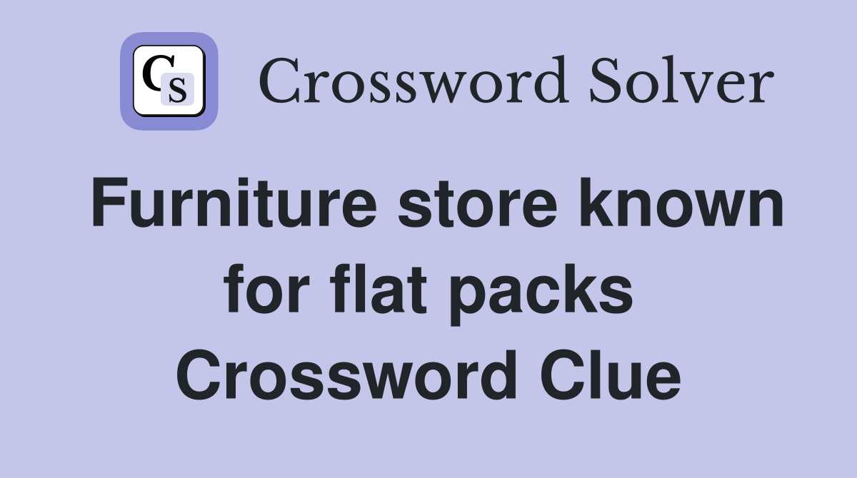 Furniture store known for flat packs Crossword Clue