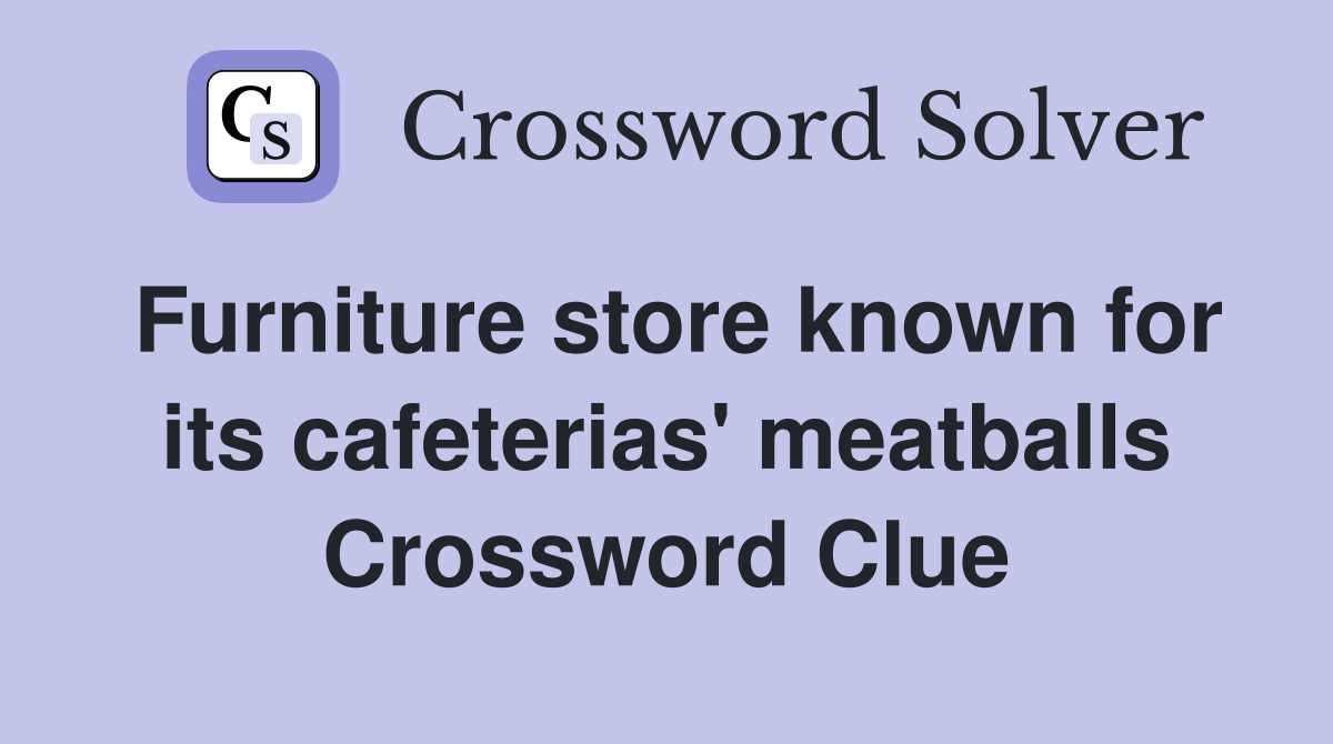 Furniture store known for its cafeterias' meatballs Crossword Clue