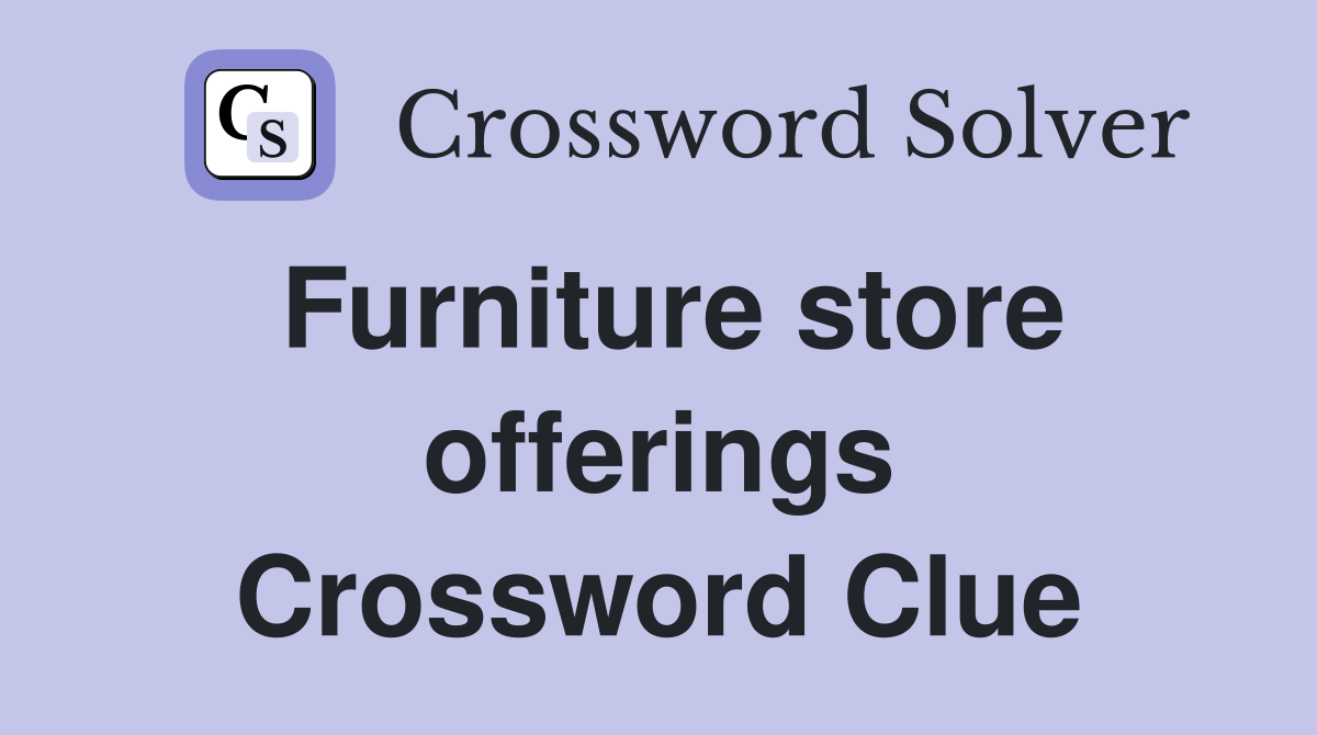 Furniture store offerings Crossword Clue