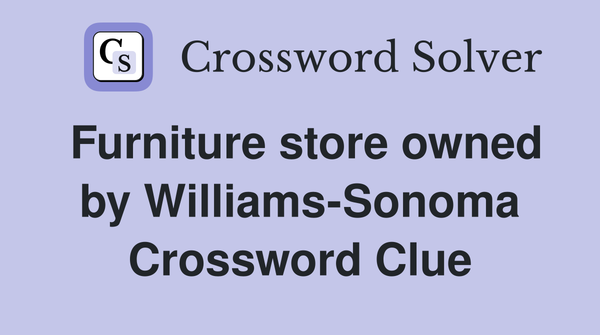 Furniture store owned by Williams-Sonoma Crossword Clue