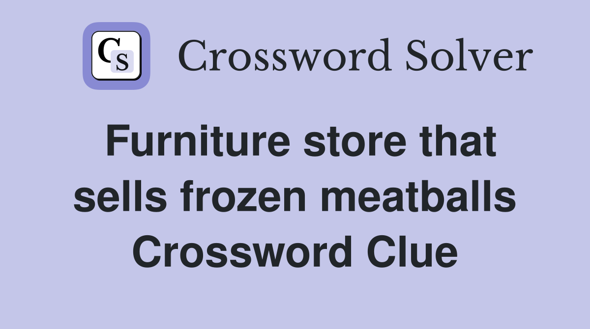 Furniture store that sells frozen meatballs Crossword Clue