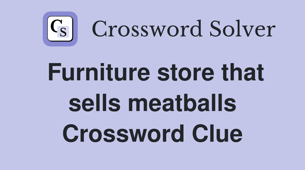 Furniture store that sells meatballs Crossword Clue