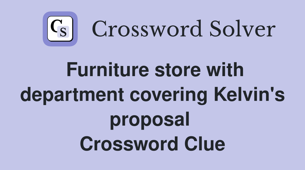 Furniture store with department covering Kelvin's proposal  Crossword Clue