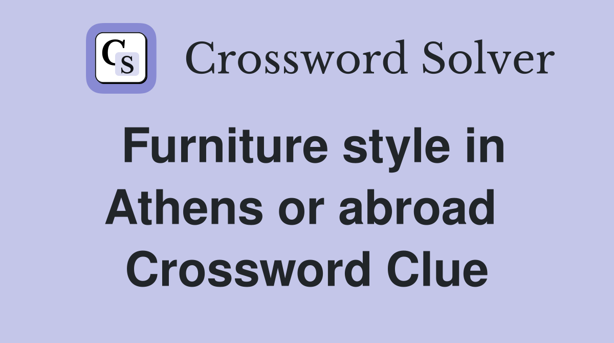 Furniture style in Athens or abroad  Crossword Clue