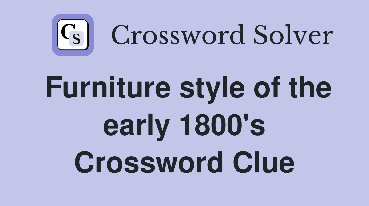 Furniture style of the early 1800's Crossword Clue