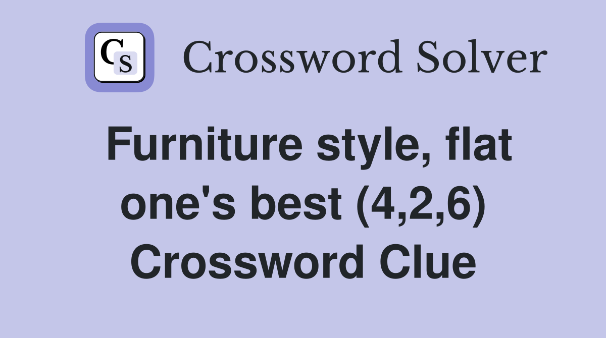 Furniture style, flat one's best (4,2,6) Crossword Clue