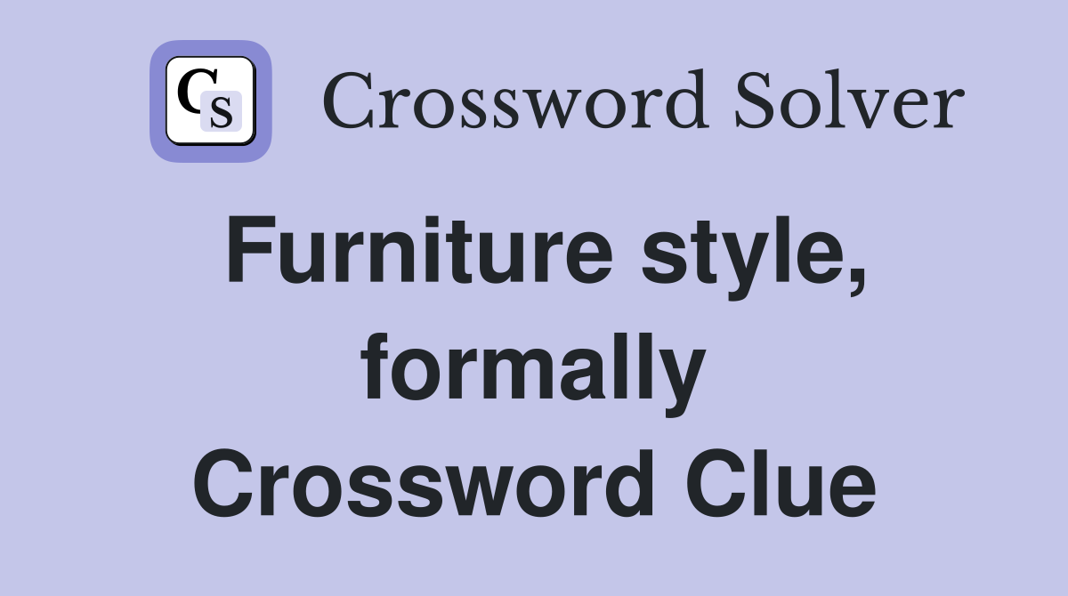 Furniture style, formally Crossword Clue