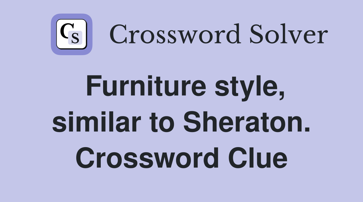 Furniture style, similar to Sheraton. Crossword Clue