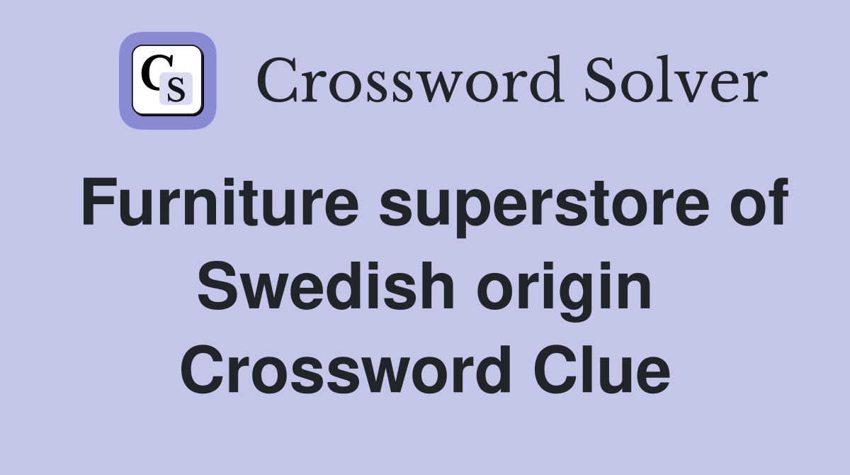 Furniture superstore of Swedish origin Crossword Clue