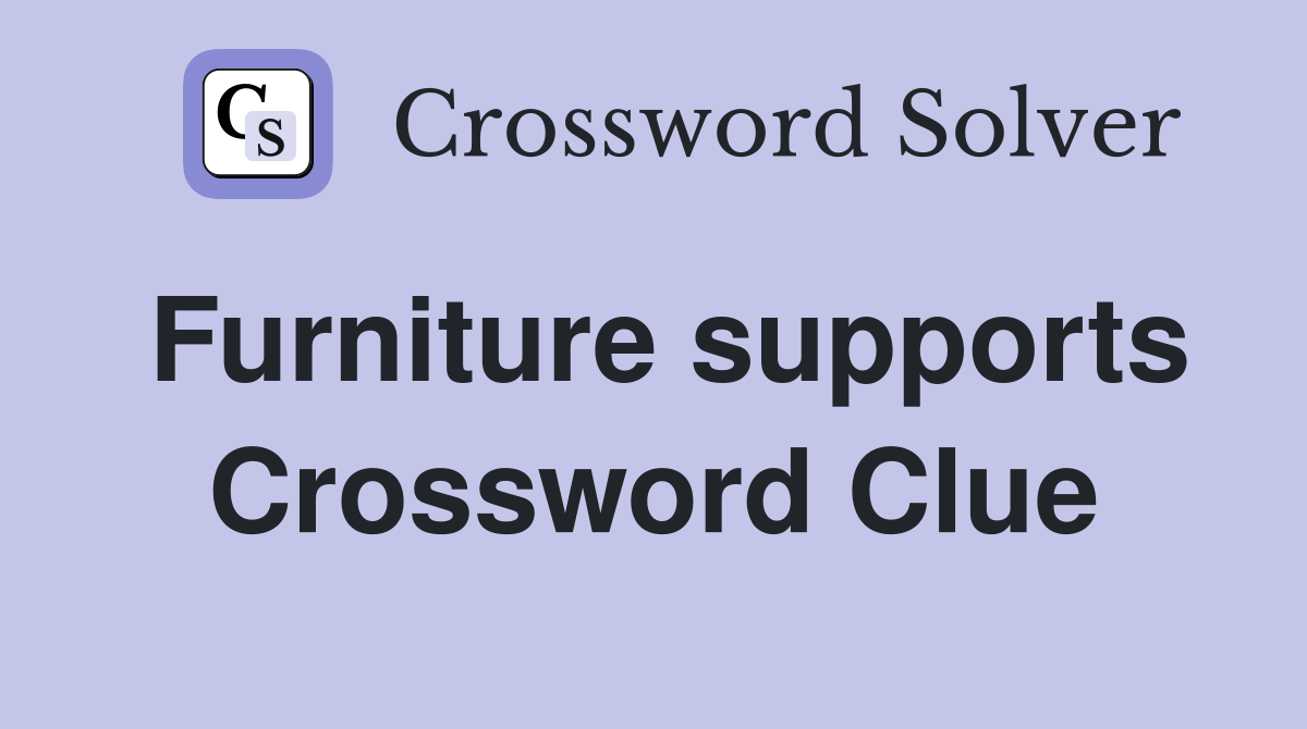 Furniture supports Crossword Clue
