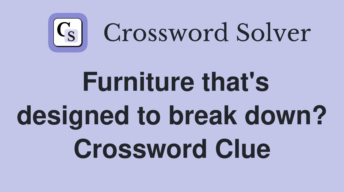 Furniture that's designed to break down? Crossword Clue