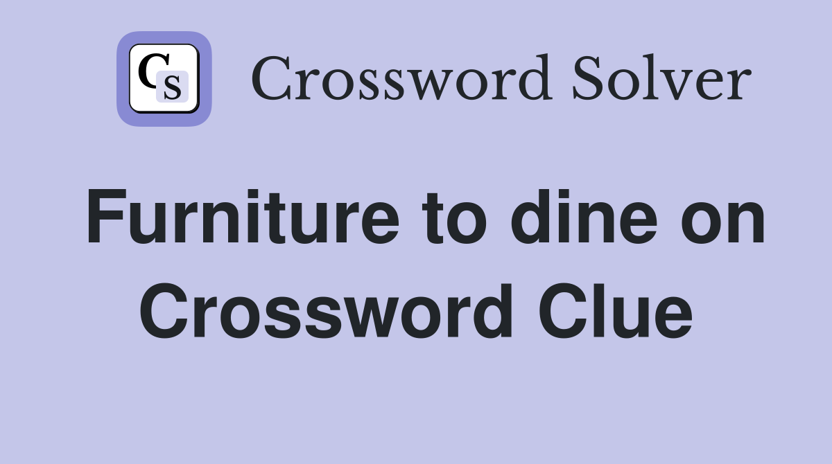 Furniture to dine on Crossword Clue