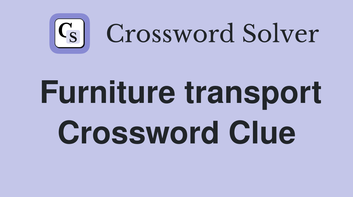 Furniture transport Crossword Clue