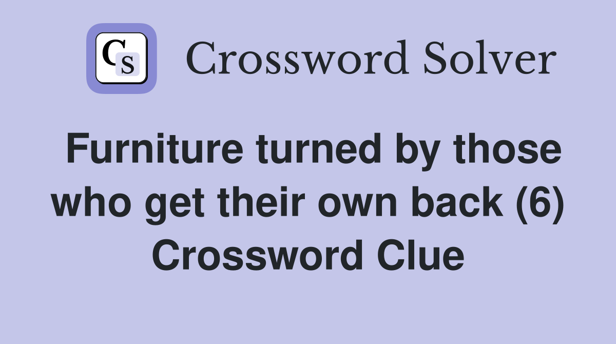 Furniture turned by those who get their own back (6) Crossword Clue
