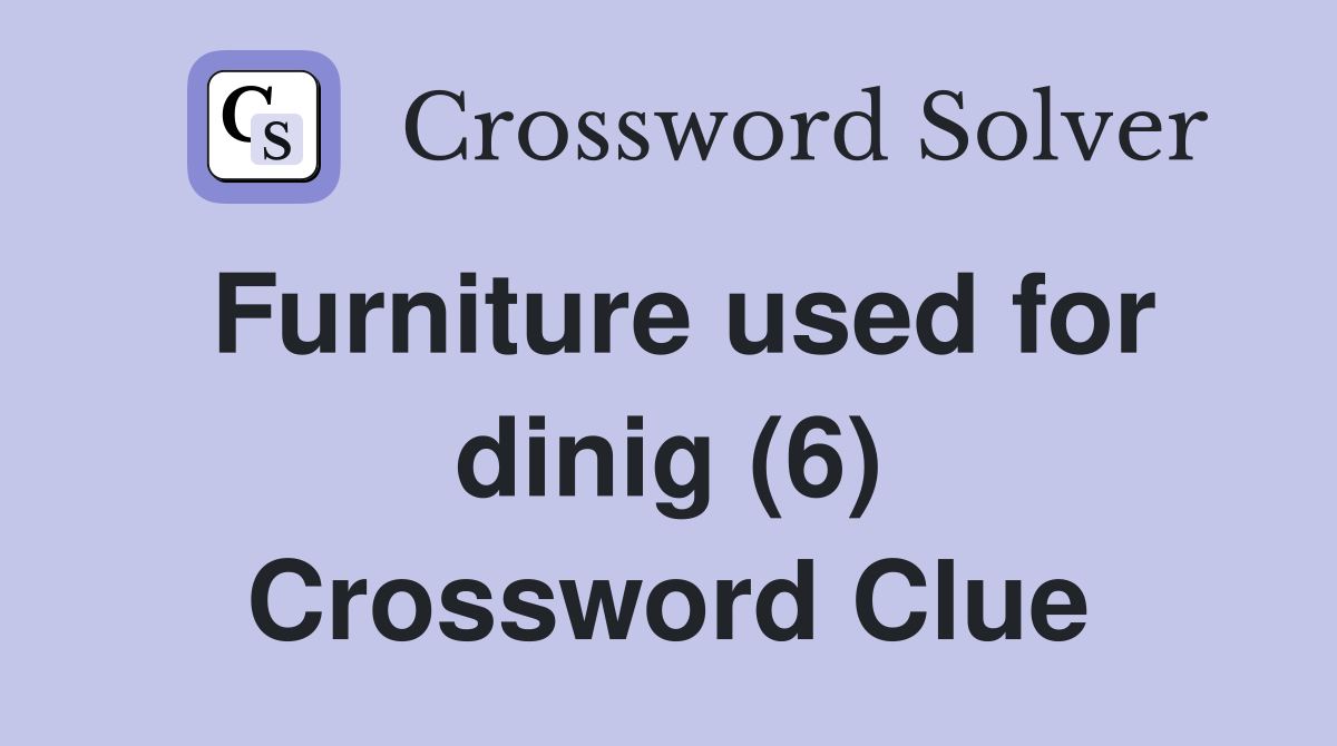 Furniture used for dinig (6) Crossword Clue