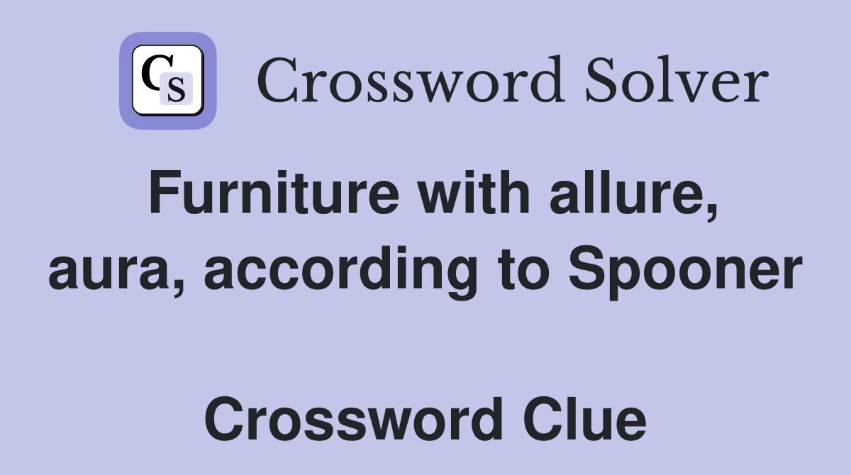 Furniture with allure, aura, according to Spooner  Crossword Clue