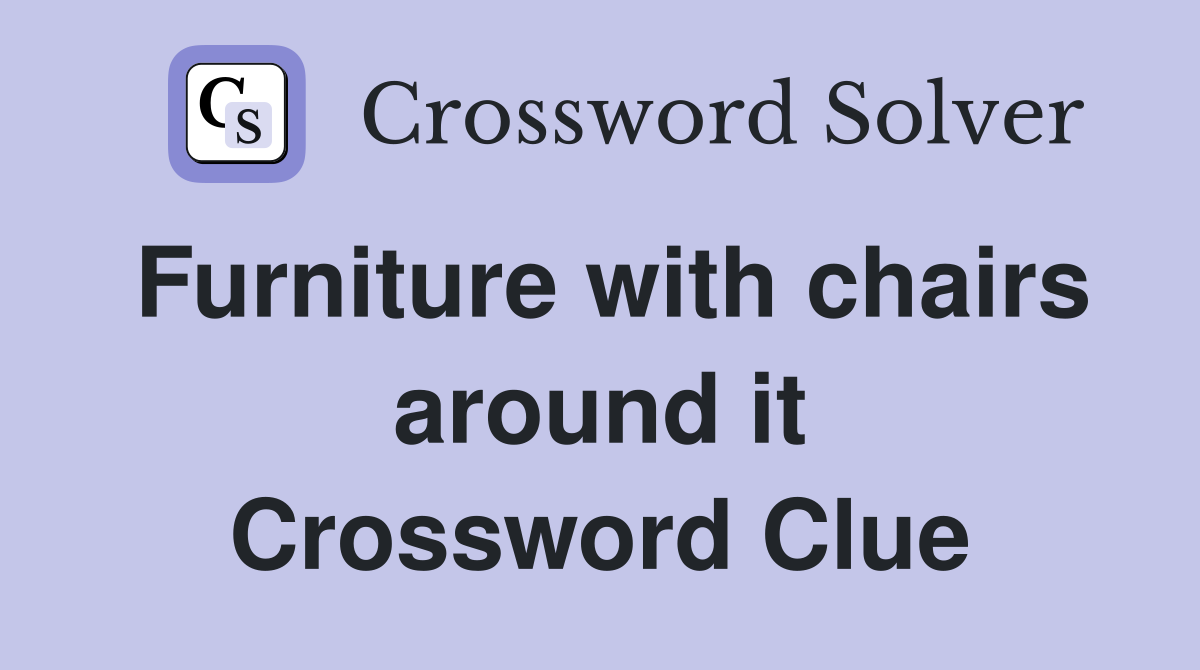 Furniture with chairs around it Crossword Clue