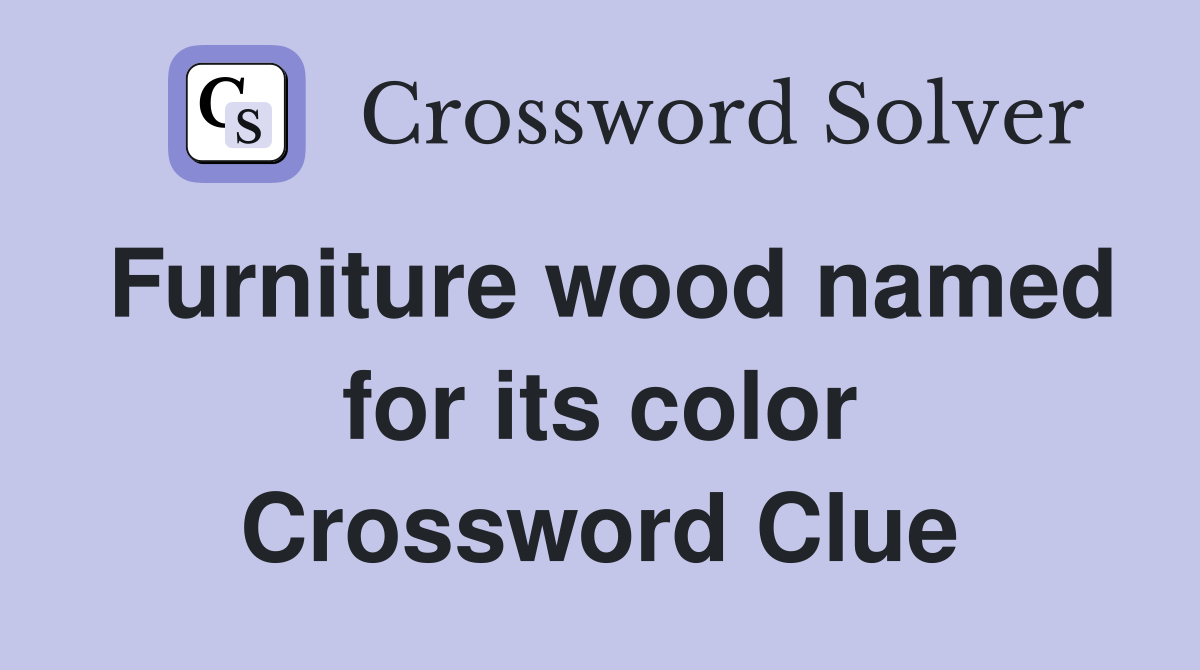 Furniture wood named for its color Crossword Clue