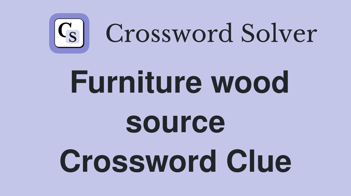 Furniture wood source Crossword Clue