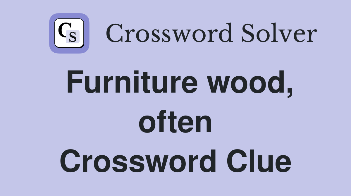 Furniture wood, often Crossword Clue