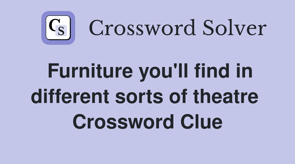 Furniture you'll find in different sorts of theatre  Crossword Clue