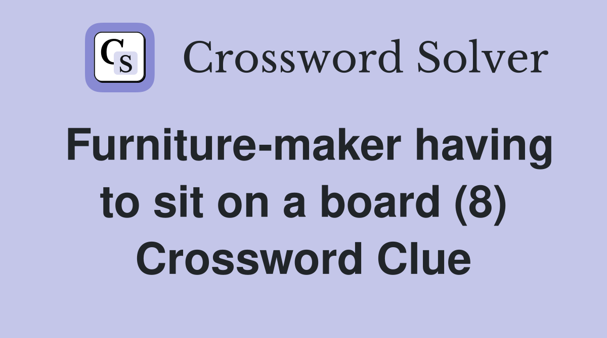 Furniture-maker having to sit on a board (8) Crossword Clue