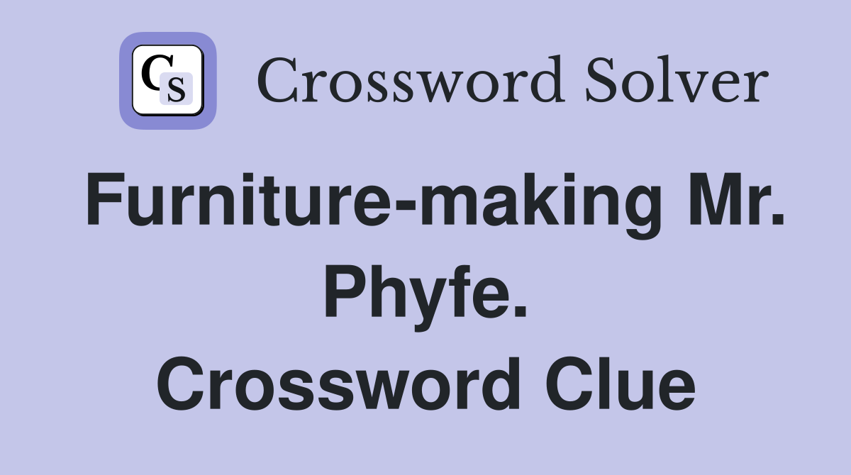 Furniture-making Mr. Phyfe. Crossword Clue