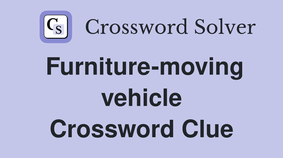 Furniture-moving vehicle Crossword Clue