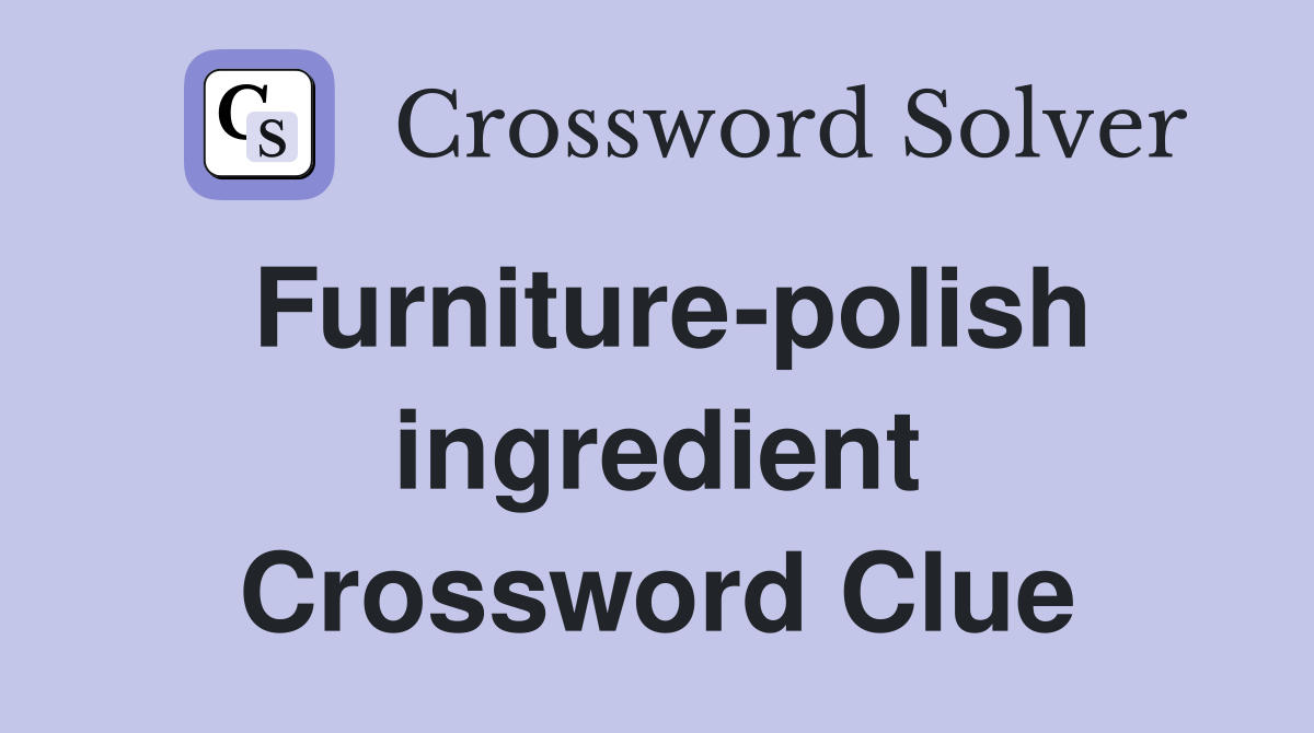 Furniture-polish ingredient Crossword Clue