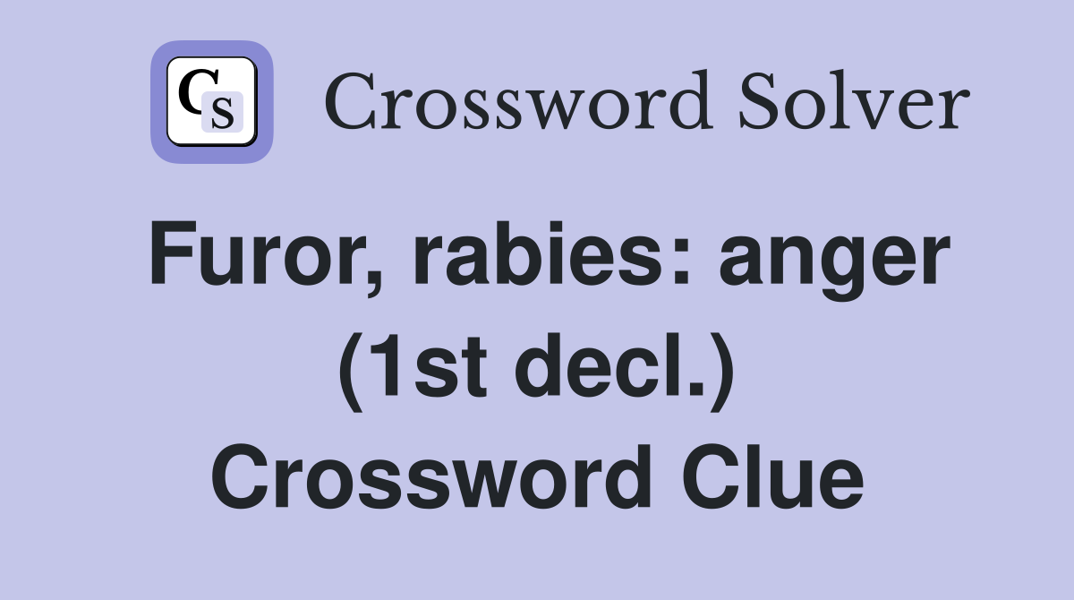 Furor, rabies: anger (1st decl.) Crossword Clue