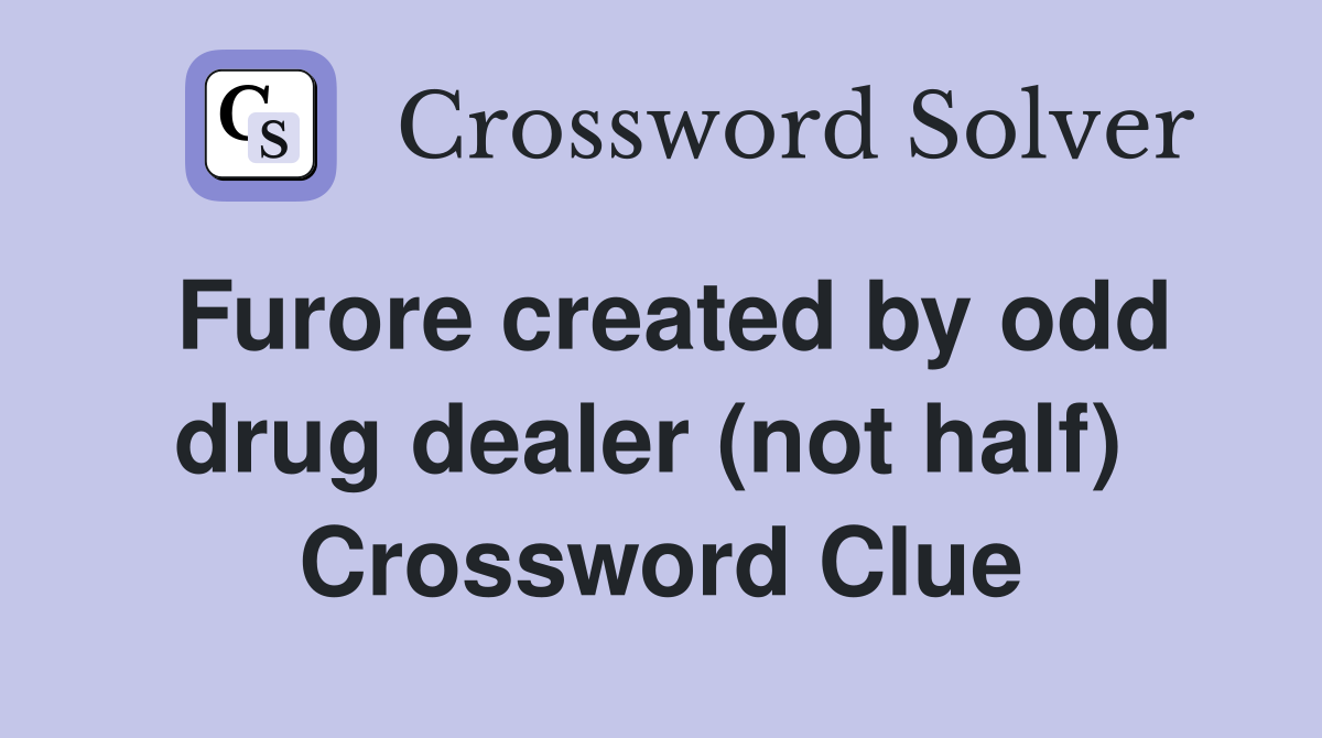 Furore created by odd drug dealer (not half)  Crossword Clue