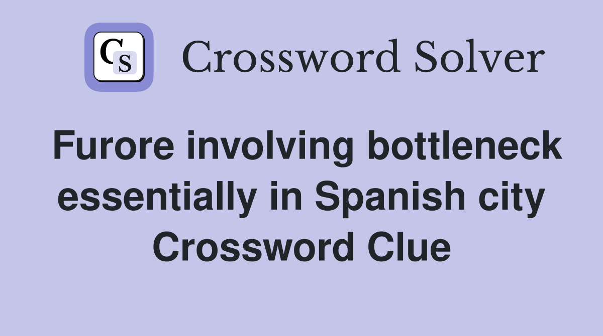 Furore involving bottleneck essentially in Spanish city Crossword Clue