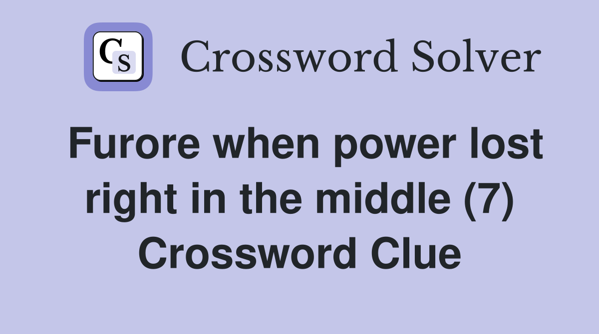 Furore when power lost right in the middle (7) Crossword Clue
