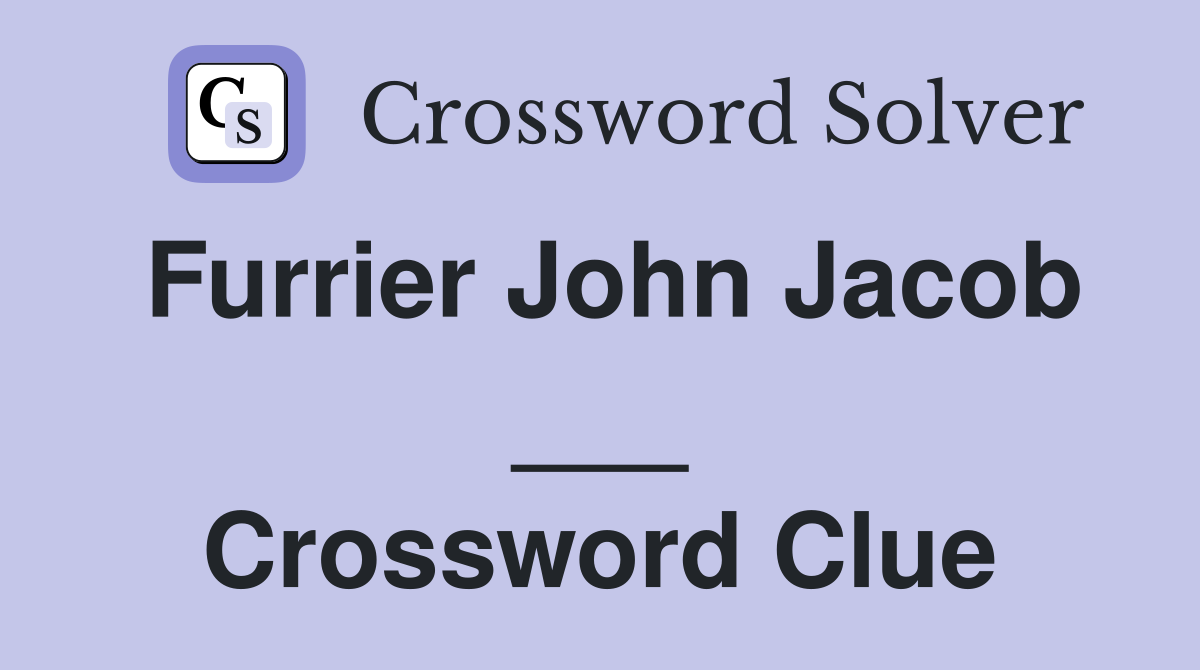 Furrier John Jacob ___ Crossword Clue