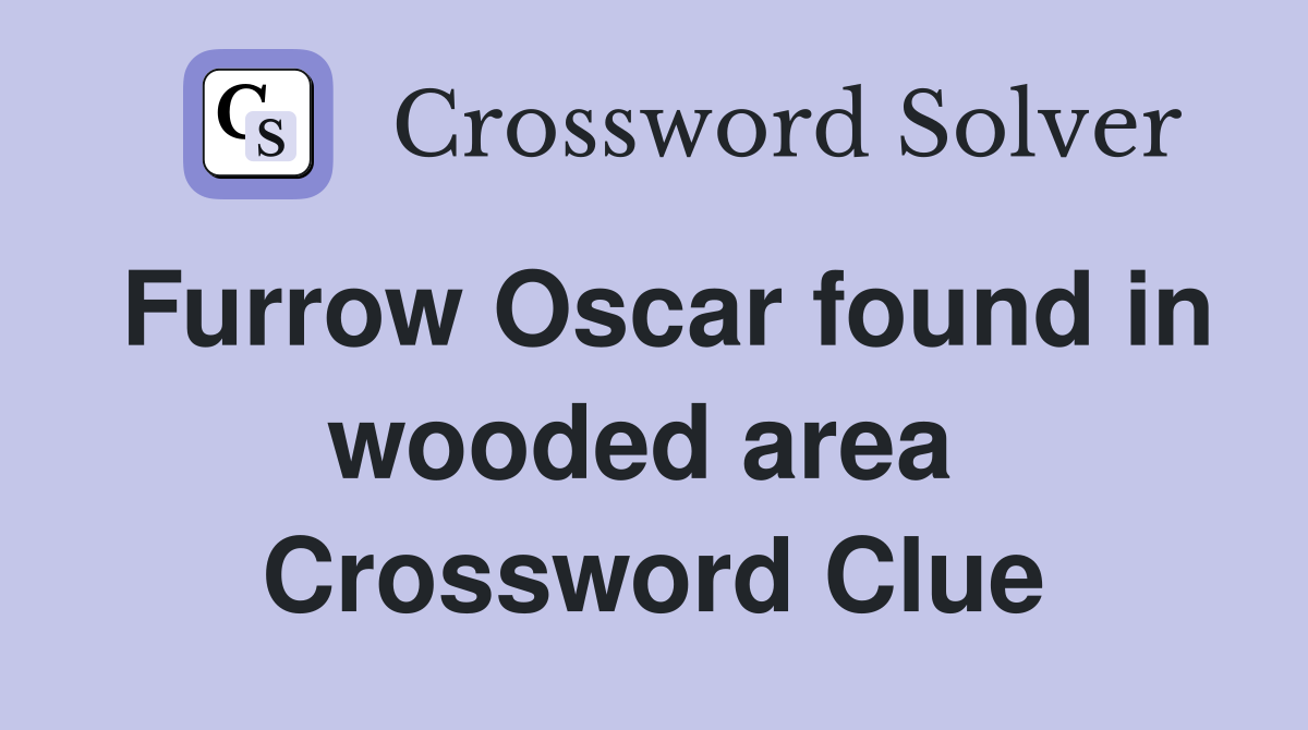 Furrow Oscar found in wooded area  Crossword Clue