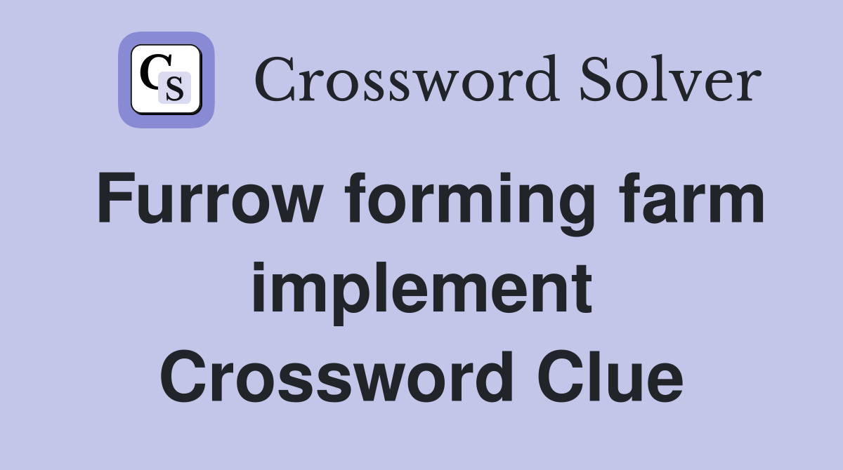 Furrow forming farm implement Crossword Clue