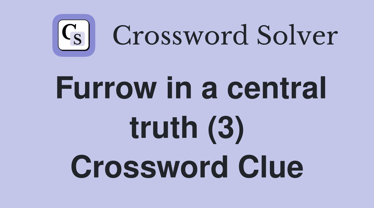 Furrow in a central truth (3) Crossword Clue