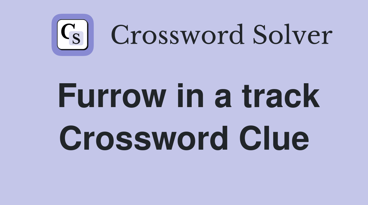 Furrow in a track Crossword Clue