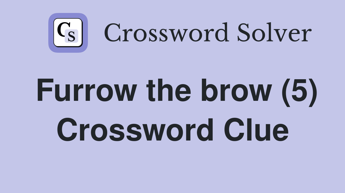 Furrow the brow (5) Crossword Clue
