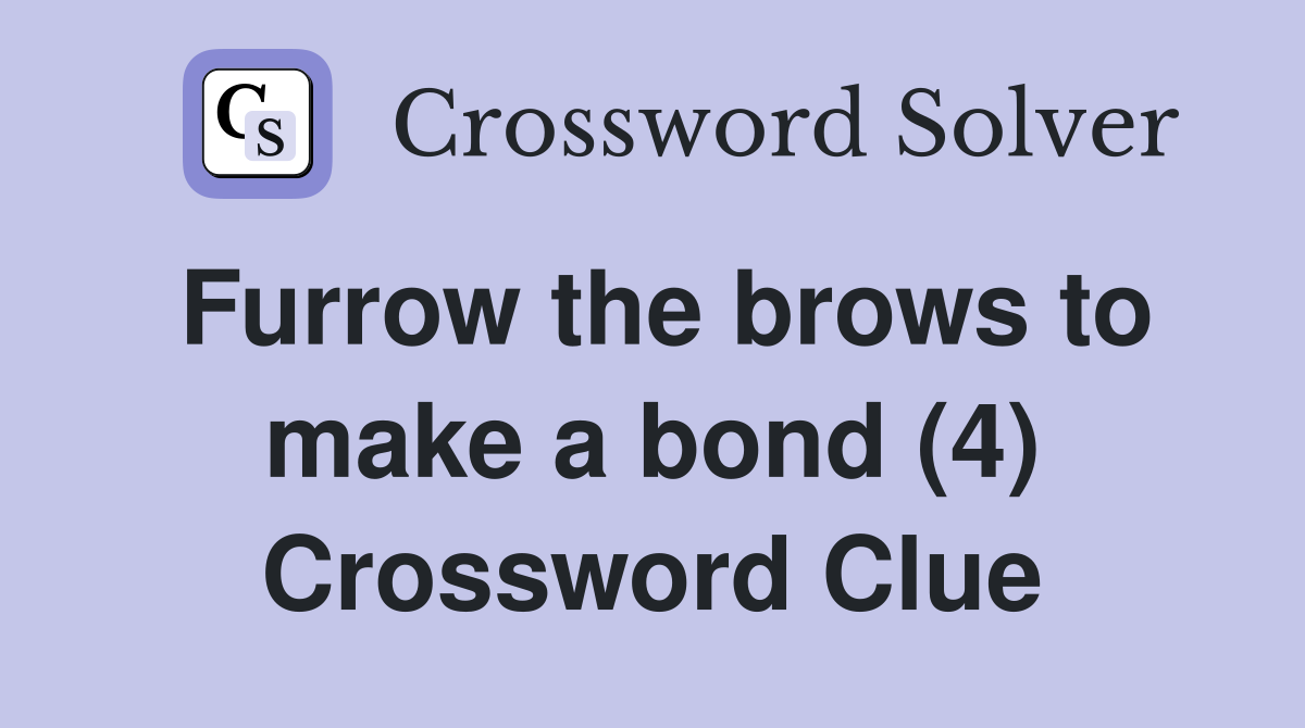 Furrow the brows to make a bond (4) Crossword Clue