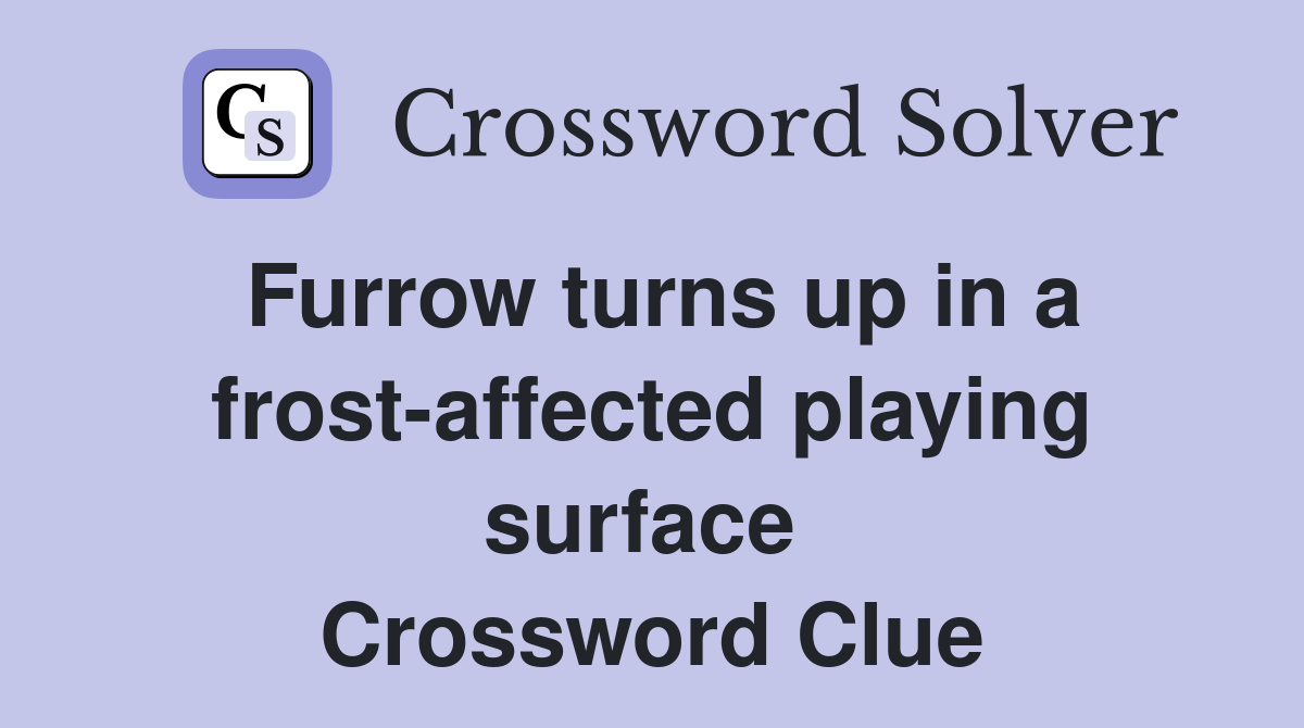 Furrow turns up in a frost-affected playing surface  Crossword Clue