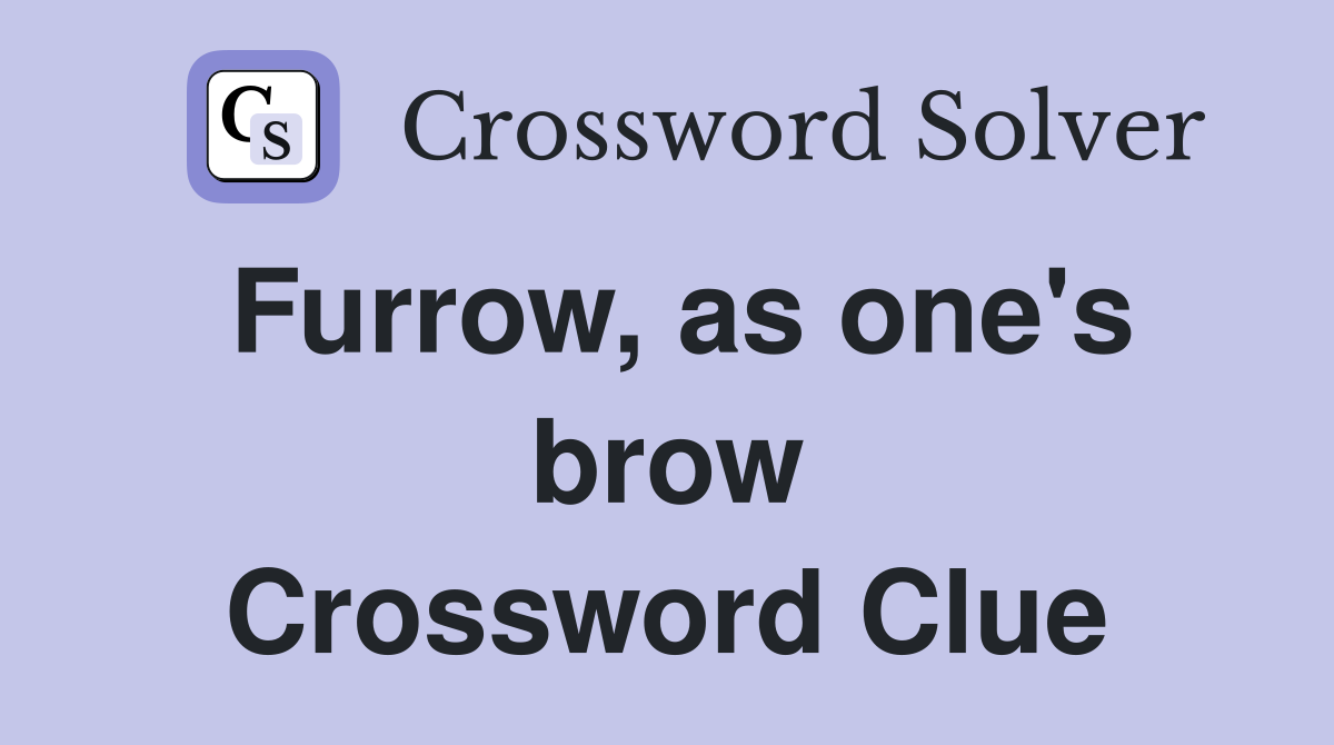 Furrow, as one's brow Crossword Clue