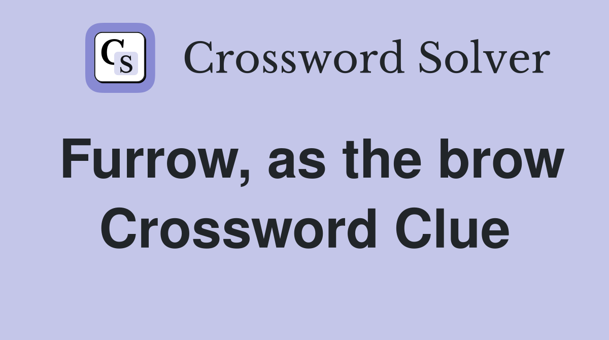 Furrow, as the brow Crossword Clue
